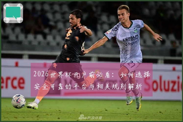 2026世界杯开户前必看：如何选择安全可靠的平台与相关规则解析
